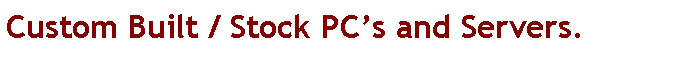 Text Box: Custom Built / Stock PCs and Servers.
