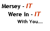 Text Box: Mersey - IT
     Were in - IT
             With You.
 
